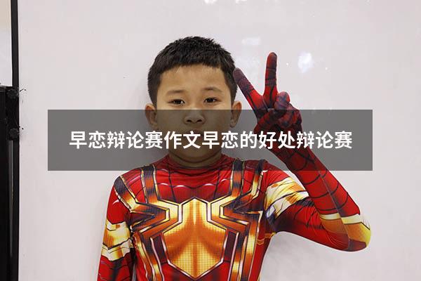 早恋辩论赛作文（早恋的好处 辩论赛）